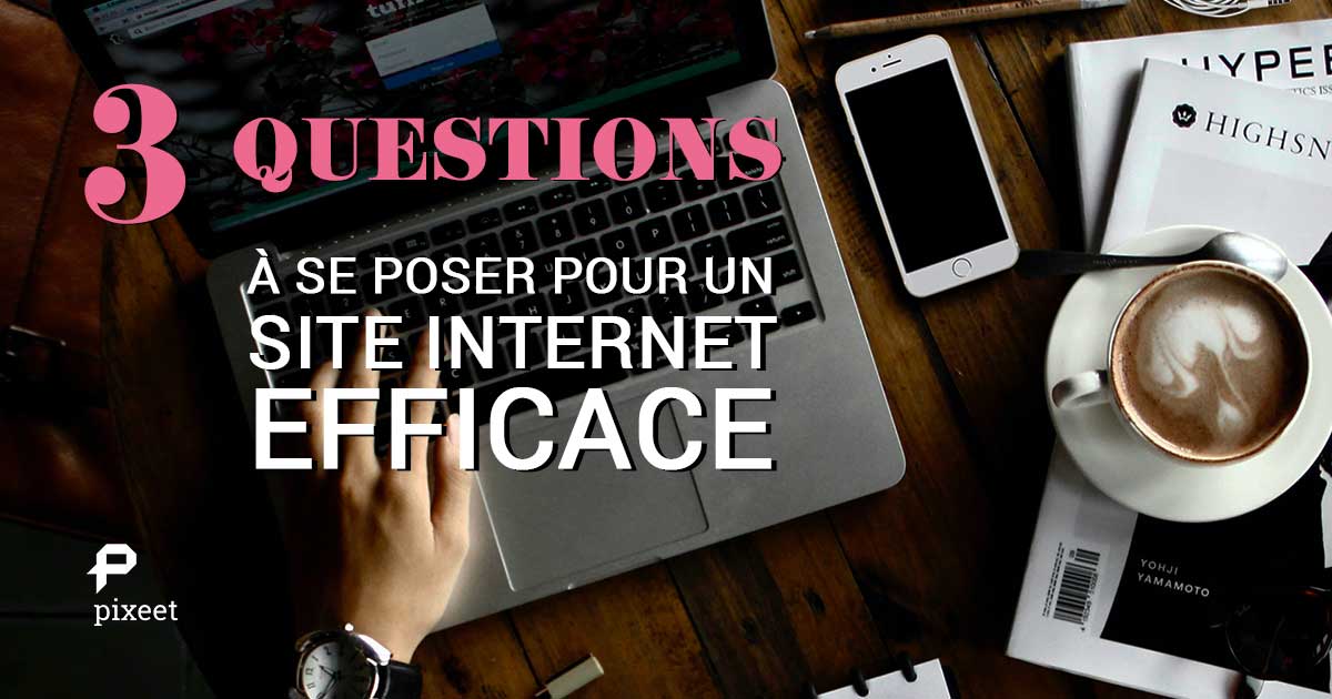 3 questions à se poser pour un site internet efficace